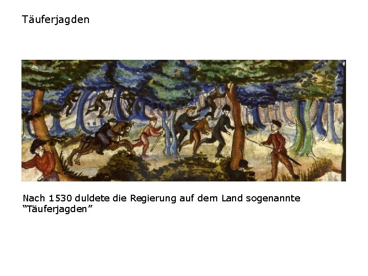 Täuferjagden Nach 1530 duldete die Regierung auf dem Land sogenannte “Täuferjagden” 