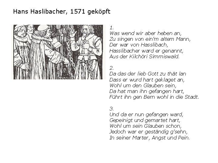 Hans Haslibacher, 1571 geköpft 1. Was wend wir aber heben an, Zu singen von