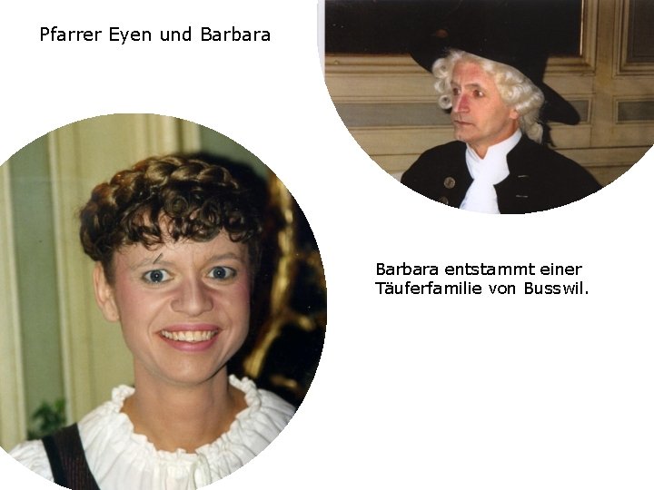 Pfarrer Eyen und Barbara entstammt einer Täuferfamilie von Busswil. 