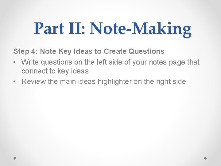 Part II: Note-Making Step 4: Note Key Ideas to Create Questions • Write questions