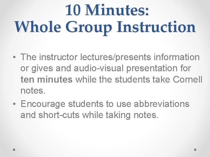 10 Minutes: Whole Group Instruction • The instructor lectures/presents information or gives and audio-visual