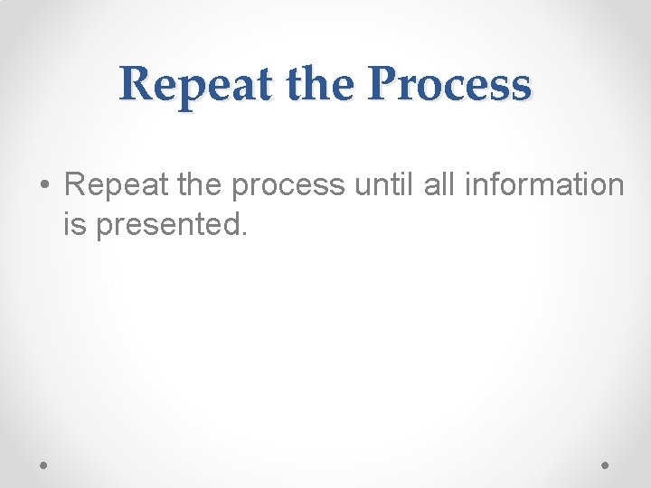 Repeat the Process • Repeat the process until all information is presented. 