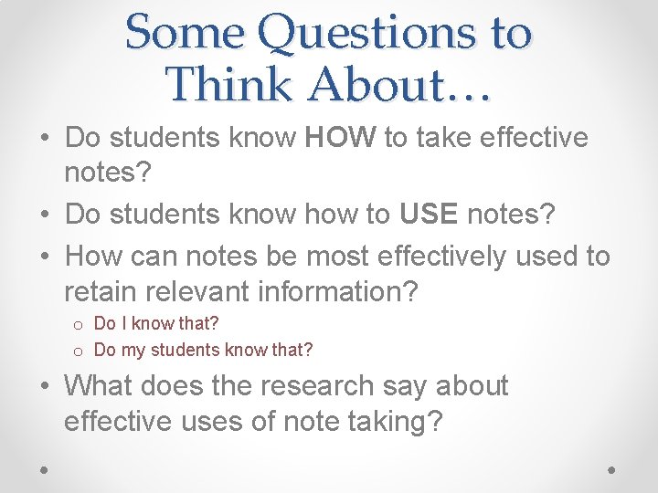 Some Questions to Think About… • Do students know HOW to take effective notes?