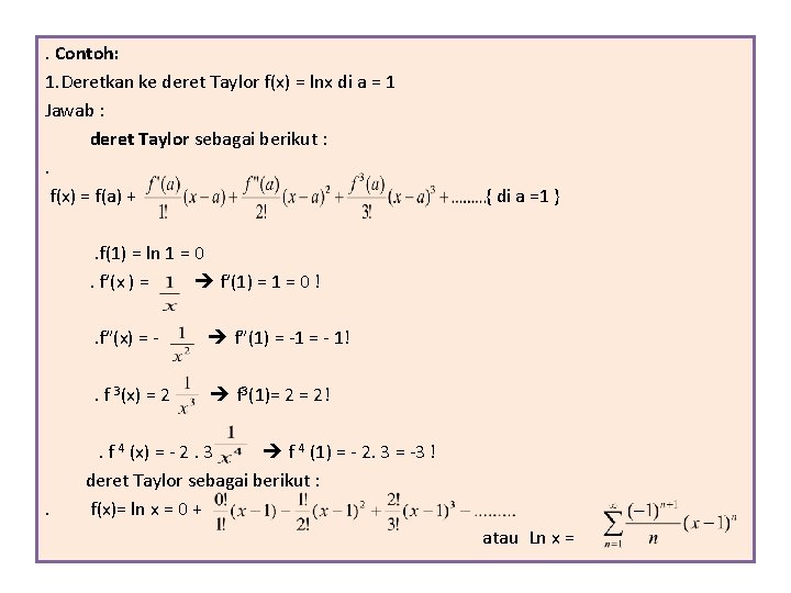 . Contoh: 1. Deretkan ke deret Taylor f(x) = lnx di a = 1