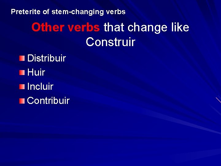 Preterite of stem-changing verbs Other verbs that change like Construir Distribuir Huir Incluir Contribuir