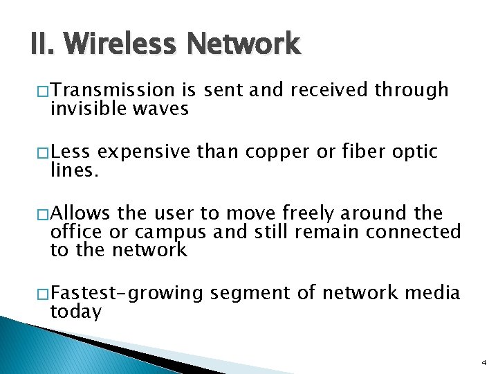 II. Wireless Network � Transmission is sent and received through invisible waves � Less
