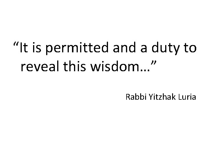 “It is permitted and a duty to reveal this wisdom…” Rabbi Yitzhak Luria 