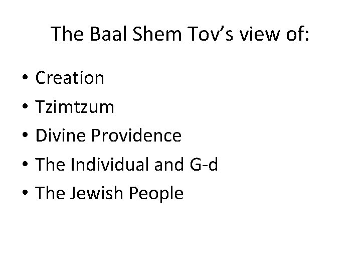 The Baal Shem Tov’s view of: • • • Creation Tzimtzum Divine Providence The
