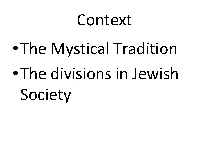 Context • The Mystical Tradition • The divisions in Jewish Society 