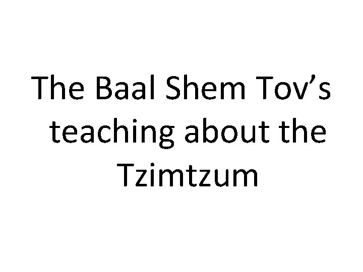 The Baal Shem Tov’s teaching about the Tzimtzum 