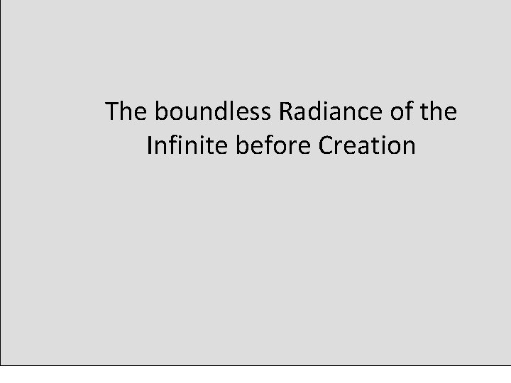 The boundless Radiance of the Infinite before Creation 