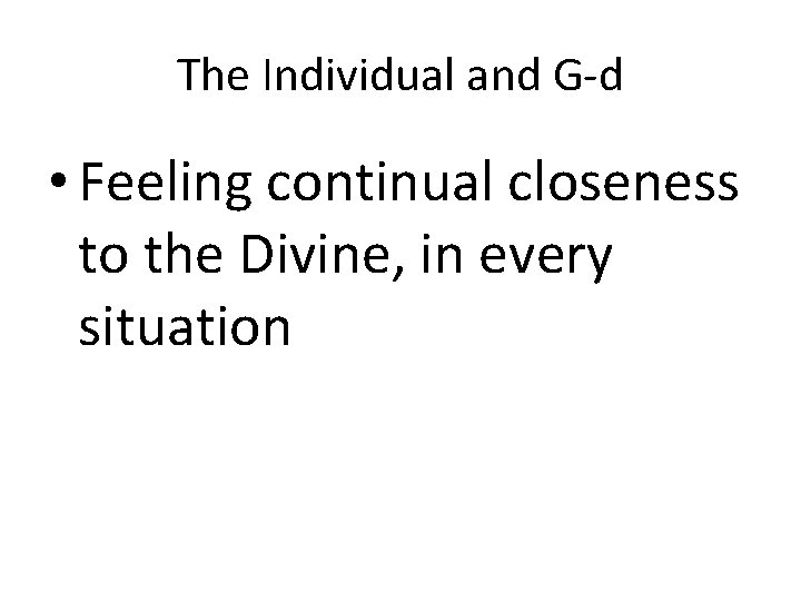 The Individual and G-d • Feeling continual closeness to the Divine, in every situation