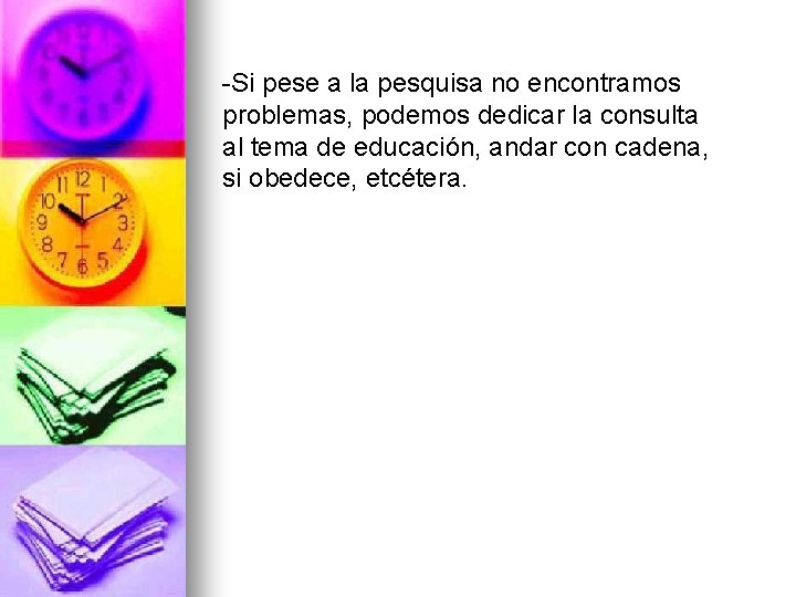 -Si pese a la pesquisa no encontramos problemas, podemos dedicar la consulta al tema