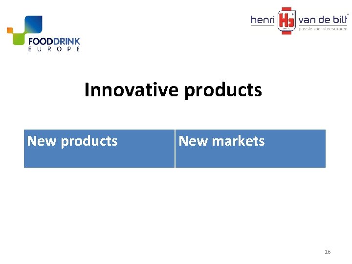 Innovative products New markets 16 