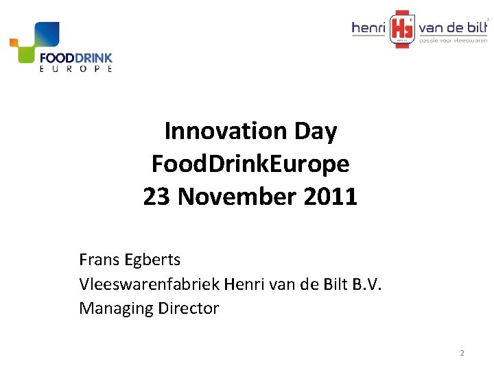 Innovation Day Food. Drink. Europe 23 November 2011 Frans Egberts Vleeswarenfabriek Henri van de