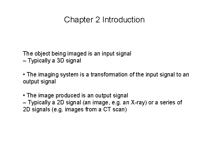 Chapter 2 Introduction The object being imaged is an input signal – Typically a