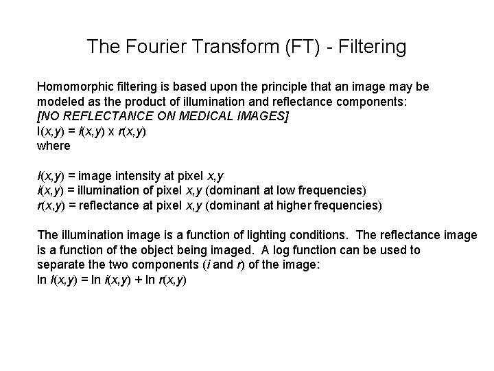 The Fourier Transform (FT) - Filtering Homomorphic filtering is based upon the principle that
