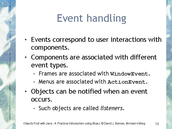 Event handling • Events correspond to user interactions with components. • Components are associated