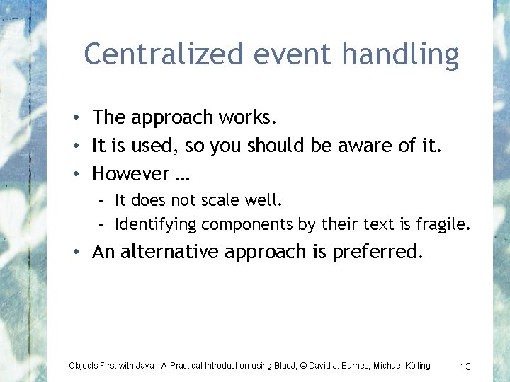 Centralized event handling • The approach works. • It is used, so you should