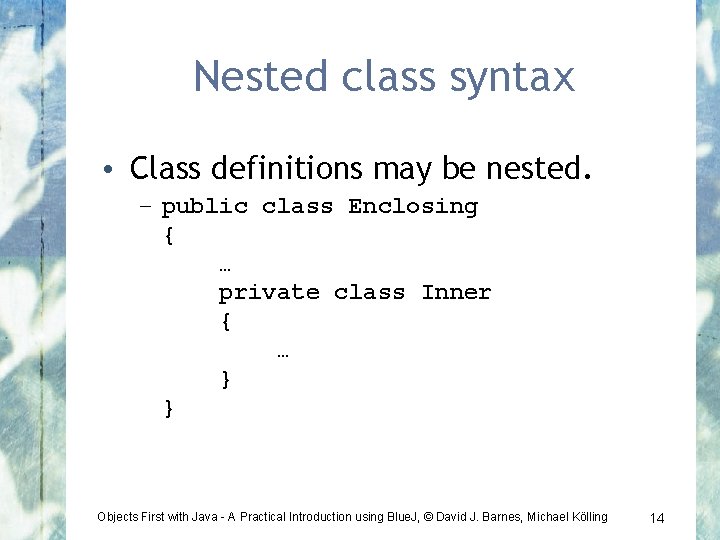 Nested class syntax • Class definitions may be nested. – public class Enclosing {