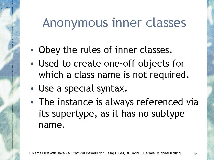 Anonymous inner classes • Obey the rules of inner classes. • Used to create
