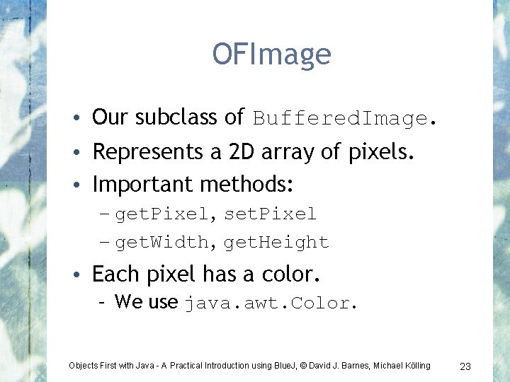 OFImage • Our subclass of Buffered. Image. • Represents a 2 D array of