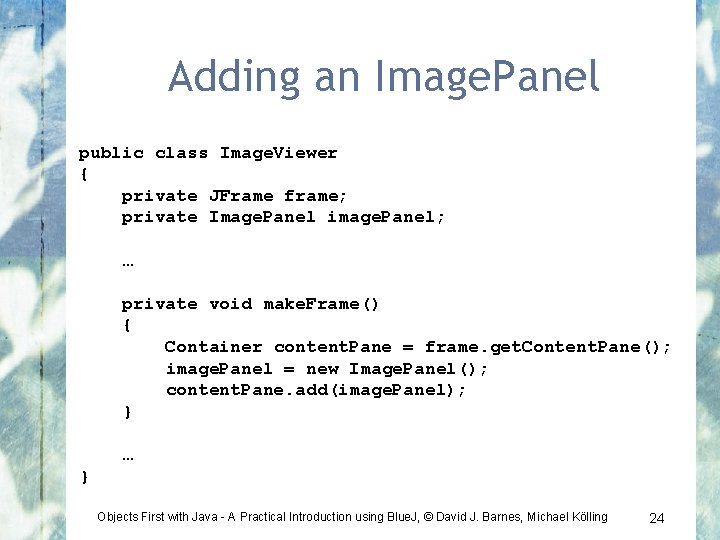 Adding an Image. Panel public class Image. Viewer { private JFrame frame; private Image.