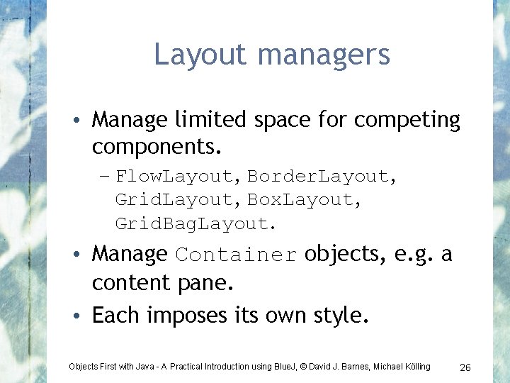 Layout managers • Manage limited space for competing components. – Flow. Layout, Border. Layout,