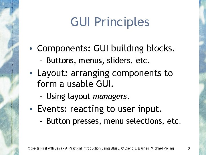 GUI Principles • Components: GUI building blocks. – Buttons, menus, sliders, etc. • Layout: