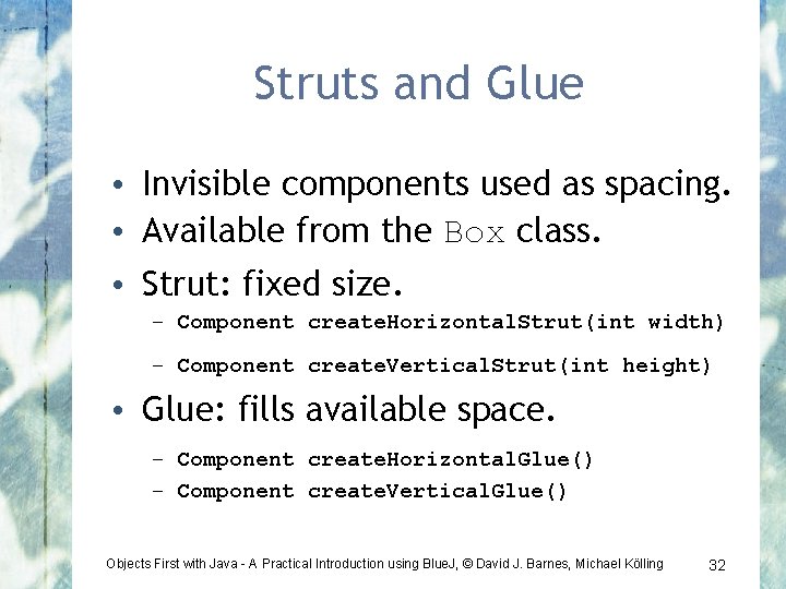 Struts and Glue • Invisible components used as spacing. • Available from the Box