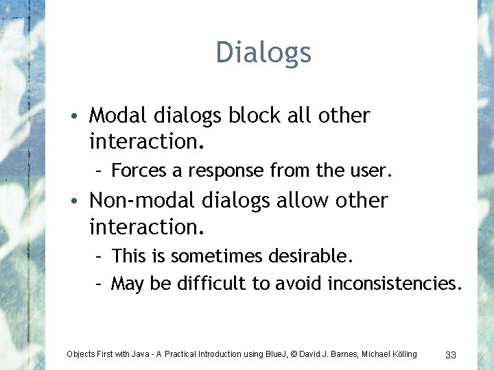 Dialogs • Modal dialogs block all other interaction. – Forces a response from the