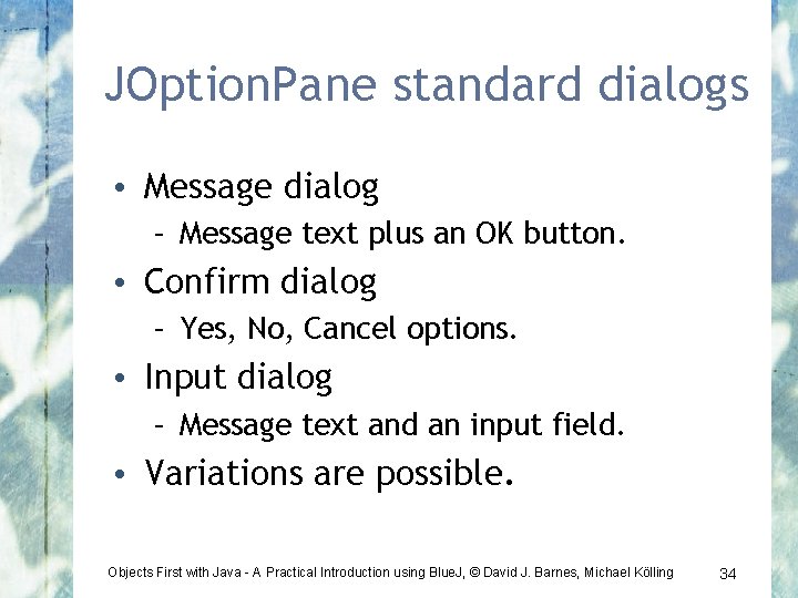 JOption. Pane standard dialogs • Message dialog – Message text plus an OK button.