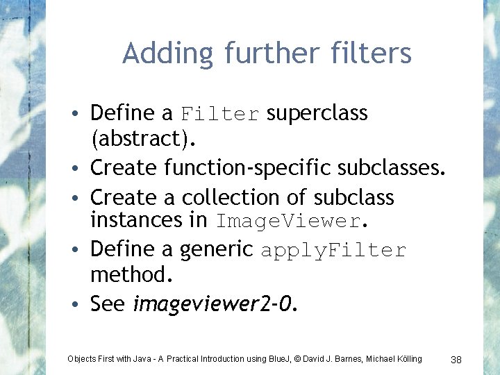 Adding further filters • Define a Filter superclass (abstract). • Create function-specific subclasses. •
