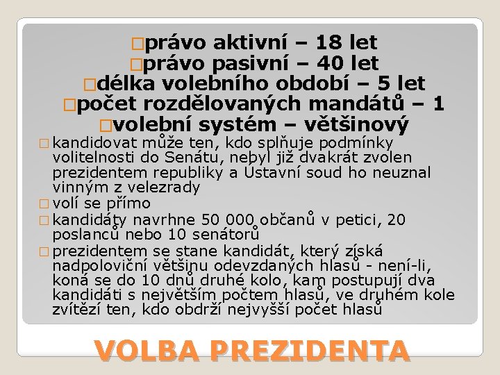 �právo aktivní – 18 let pasivní – 40 let �délka volebního období – 5