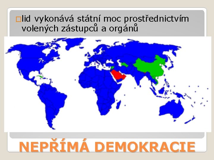 �lid vykonává státní moc prostřednictvím volených zástupců a orgánů NEPŘÍMÁ DEMOKRACIE 