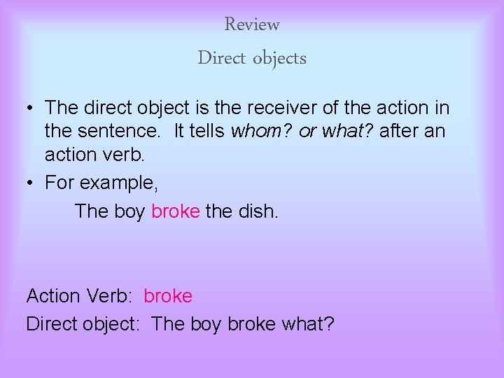 Review Direct objects • The direct object is the receiver of the action in