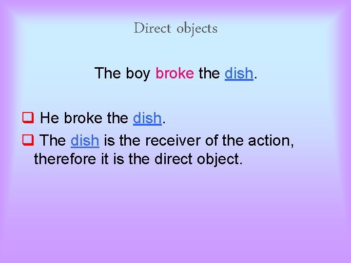 Direct objects The boy broke the dish. q He broke the dish. q The