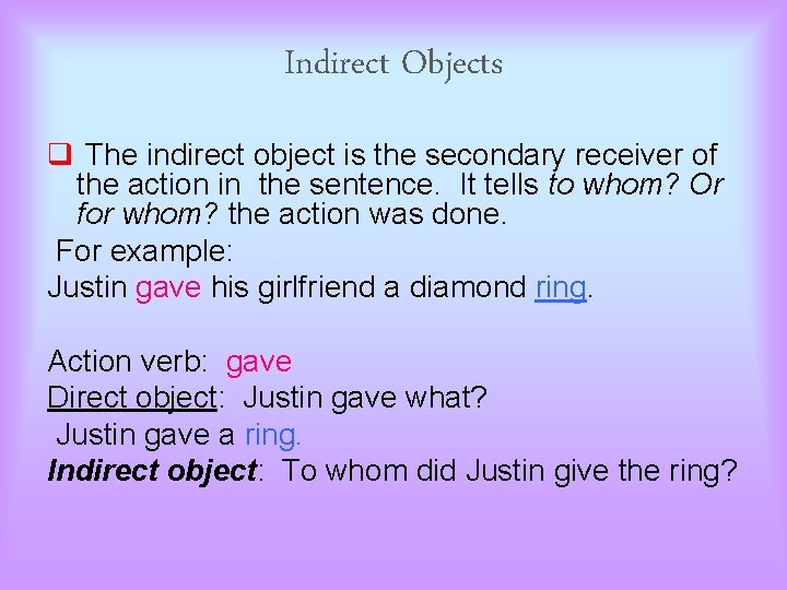 Indirect Objects q The indirect object is the secondary receiver of the action in