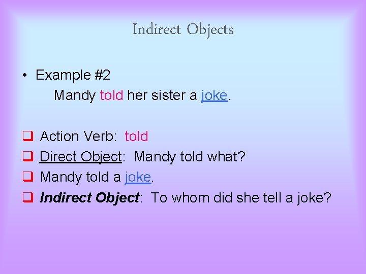 Indirect Objects • Example #2 Mandy told her sister a joke. q q Action