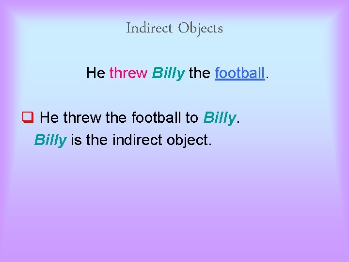 Indirect Objects He threw Billy the football. q He threw the football to Billy