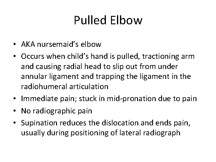 Pulled Elbow • AKA nursemaid’s elbow • Occurs when child’s hand is pulled, tractioning