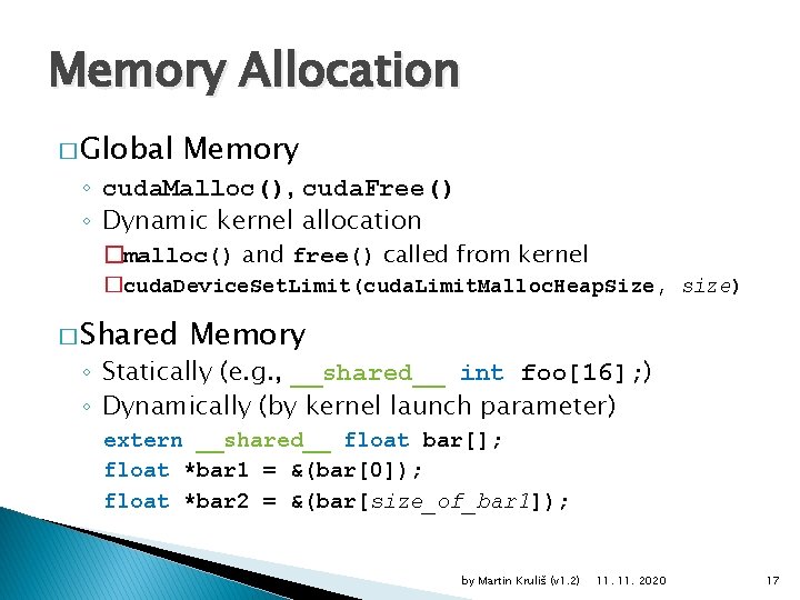 Memory Allocation � Global Memory ◦ cuda. Malloc(), cuda. Free() ◦ Dynamic kernel allocation