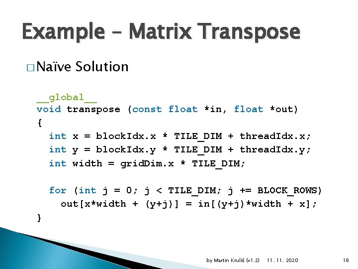 Example – Matrix Transpose � Naïve Solution __global__ void transpose (const float *in, float
