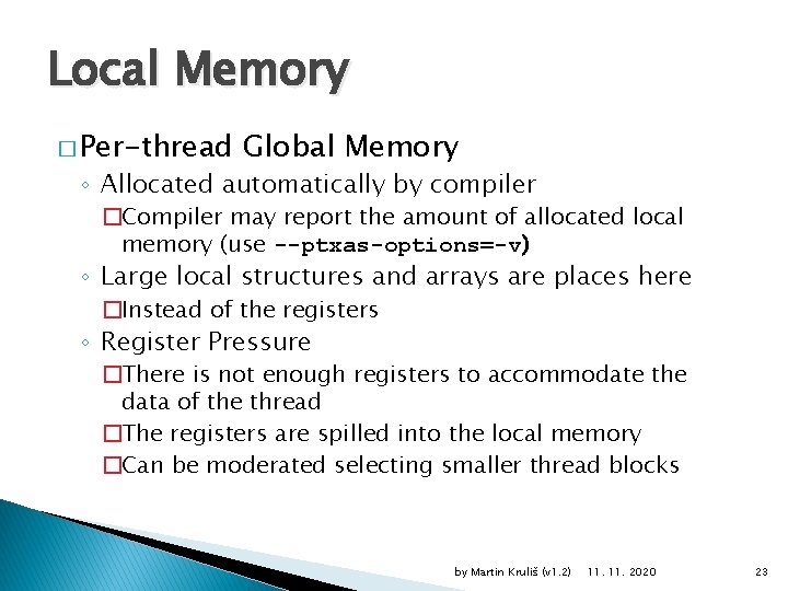Local Memory � Per-thread Global Memory ◦ Allocated automatically by compiler �Compiler may report