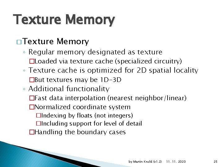 Texture Memory � Texture Memory ◦ Regular memory designated as texture �Loaded via texture