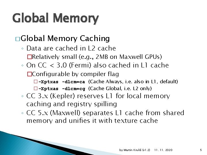 Global Memory � Global Memory Caching ◦ Data are cached in L 2 cache