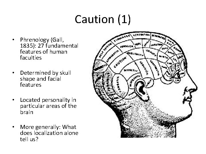 Caution (1) • Phrenology (Gall, 1835): 27 fundamental features of human faculties • Determined