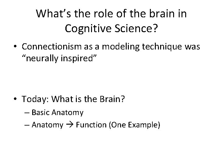 What’s the role of the brain in Cognitive Science? • Connectionism as a modeling