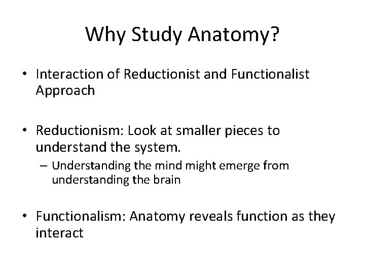 Why Study Anatomy? • Interaction of Reductionist and Functionalist Approach • Reductionism: Look at