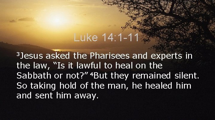 Luke 14: 1 -11 3 Jesus asked the Pharisees and experts in the law,